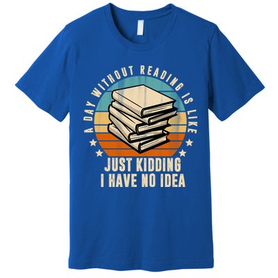 A Day Without Reading Is Like Just Kidding I Have No Idea Premium T-Shirt