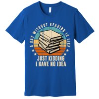 A Day Without Reading Is Like Just Kidding I Have No Idea Premium T-Shirt