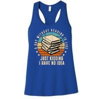 A Day Without Reading Is Like Just Kidding I Have No Idea Women's Racerback Tank