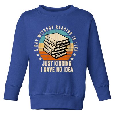 A Day Without Reading Is Like Just Kidding I Have No Idea Toddler Sweatshirt