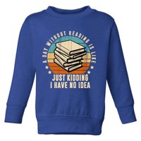 A Day Without Reading Is Like Just Kidding I Have No Idea Toddler Sweatshirt