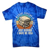 A Day Without Reading Is Like Just Kidding I Have No Idea Tie-Dye T-Shirt