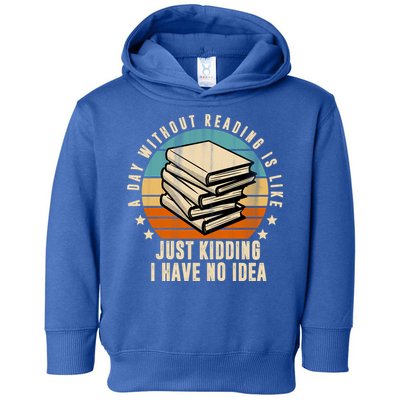 A Day Without Reading Is Like Just Kidding I Have No Idea Toddler Hoodie