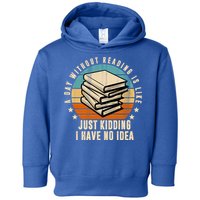 A Day Without Reading Is Like Just Kidding I Have No Idea Toddler Hoodie