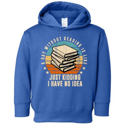 A Day Without Reading Is Like Just Kidding I Have No Idea Toddler Hoodie