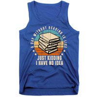 A Day Without Reading Is Like Just Kidding I Have No Idea Tank Top