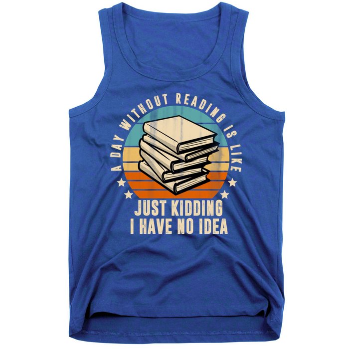 A Day Without Reading Is Like Just Kidding I Have No Idea Tank Top