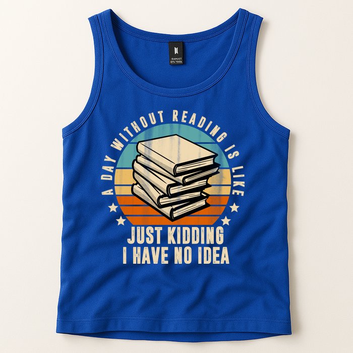 A Day Without Reading Is Like Just Kidding I Have No Idea Tank Top