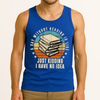 A Day Without Reading Is Like Just Kidding I Have No Idea Tank Top