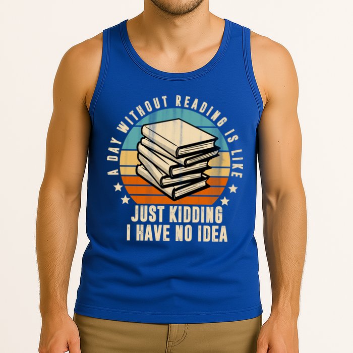 A Day Without Reading Is Like Just Kidding I Have No Idea Tank Top