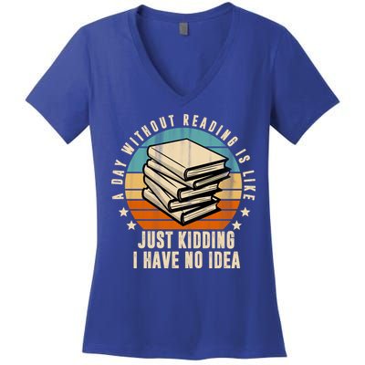 A Day Without Reading Is Like Just Kidding I Have No Idea Women's V-Neck T-Shirt