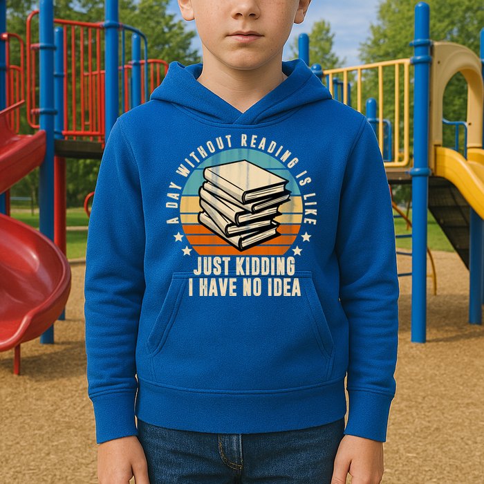 A Day Without Reading Is Like Just Kidding I Have No Idea Kids Hoodie