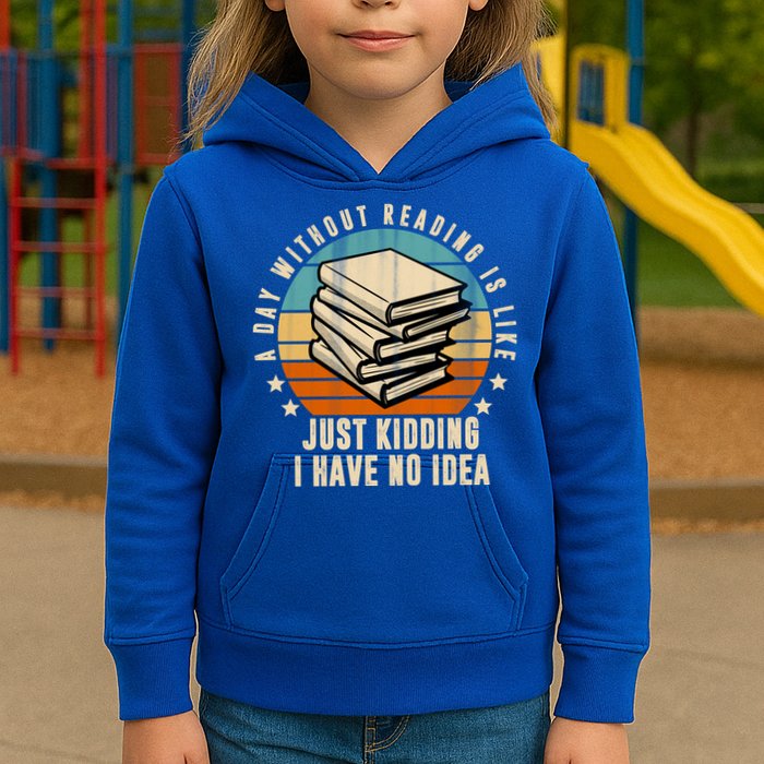 A Day Without Reading Is Like Just Kidding I Have No Idea Kids Hoodie