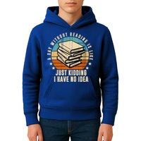 A Day Without Reading Is Like Just Kidding I Have No Idea Kids Hoodie