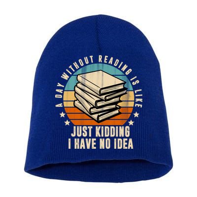 A Day Without Reading Is Like Just Kidding I Have No Idea Short Acrylic Beanie