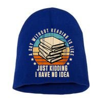 A Day Without Reading Is Like Just Kidding I Have No Idea Short Acrylic Beanie