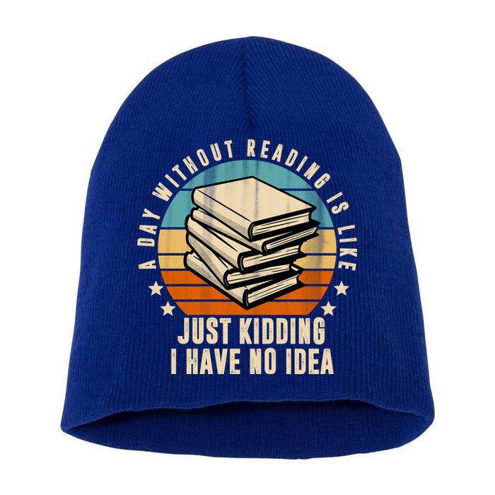 A Day Without Reading Is Like Just Kidding I Have No Idea Short Acrylic Beanie