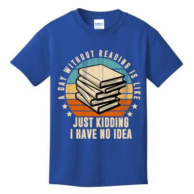 A Day Without Reading Is Like Just Kidding I Have No Idea Kids T-Shirt