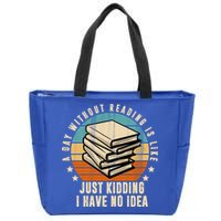 A Day Without Reading Is Like Just Kidding I Have No Idea Zip Tote Bag