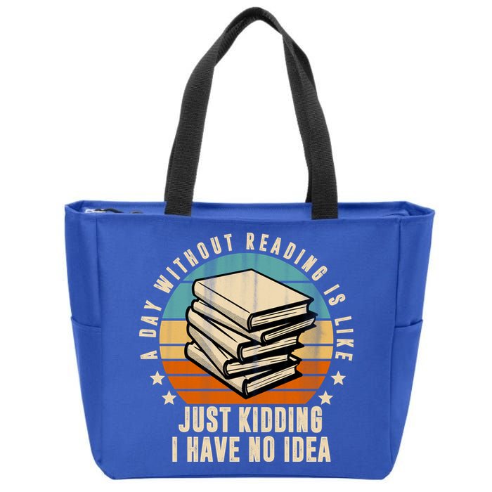A Day Without Reading Is Like Just Kidding I Have No Idea Zip Tote Bag