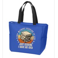 A Day Without Reading Is Like Just Kidding I Have No Idea Zip Tote Bag