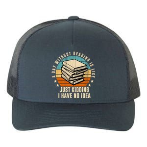 A Day Without Reading Is Like Just Kidding I Have No Idea Yupoong Adult 5-Panel Trucker Hat