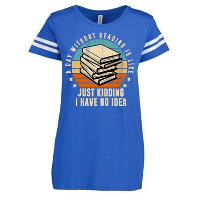 A Day Without Reading Is Like Just Kidding I Have No Idea Enza Ladies Jersey Football T-Shirt