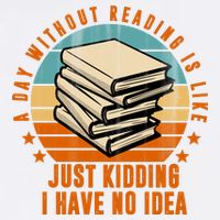 A Day Without Reading Is Like Just Kidding I Have No Idea Garment-Dyed Sweatshirt