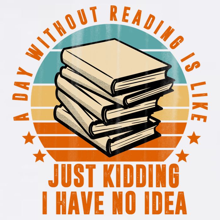 A Day Without Reading Is Like Just Kidding I Have No Idea Garment-Dyed Sweatshirt