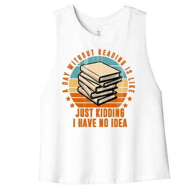 A Day Without Reading Is Like Just Kidding I Have No Idea Women's Racerback Cropped Tank