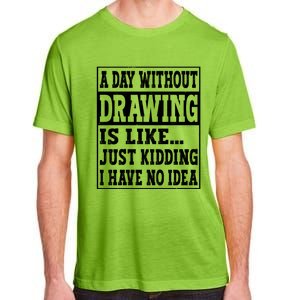 A Day Without Drawing Is Like Funny Painting Drawing Gift Adult ChromaSoft Performance T-Shirt