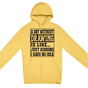 A Day Without Drawing Is Like Funny Painting Drawing Gift Premium Pullover Hoodie