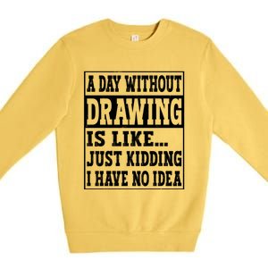 A Day Without Drawing Is Like Funny Painting Drawing Gift Premium Crewneck Sweatshirt