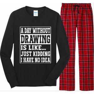 A Day Without Drawing Is Like Funny Painting Drawing Gift Long Sleeve Pajama Set