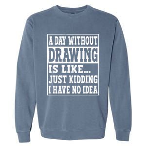 A Day Without Drawing Is Like Funny Painting Drawing Gift Garment-Dyed Sweatshirt