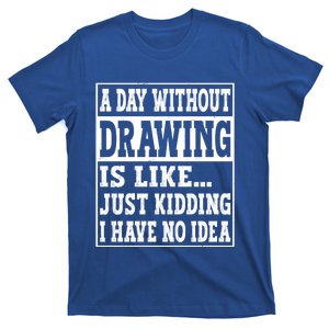 A Day Without Drawing Is Like Funny Painting Drawing Gift T-Shirt