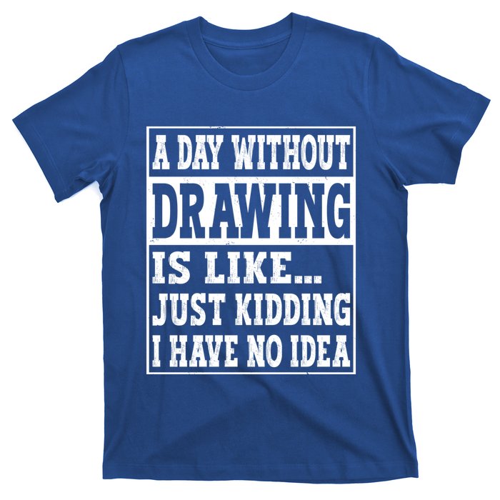 A Day Without Drawing Is Like Funny Painting Drawing Gift T-Shirt