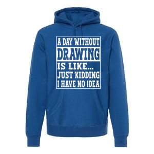 A Day Without Drawing Is Like Funny Painting Drawing Gift Premium Hoodie