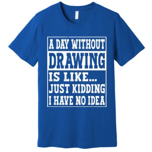 A Day Without Drawing Is Like Funny Painting Drawing Gift Premium T-Shirt