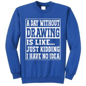 A Day Without Drawing Is Like Funny Painting Drawing Gift Tall Sweatshirt