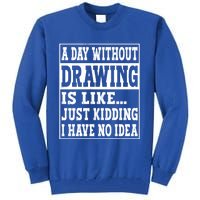 A Day Without Drawing Is Like Funny Painting Drawing Gift Tall Sweatshirt