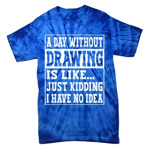 A Day Without Drawing Is Like Funny Painting Drawing Gift Tie-Dye T-Shirt