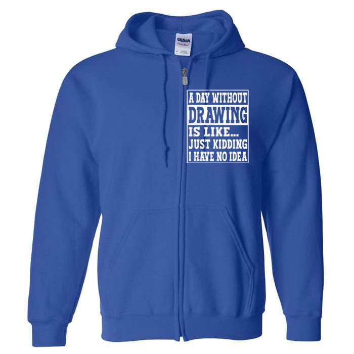 A Day Without Drawing Is Like Funny Painting Drawing Gift Full Zip Hoodie