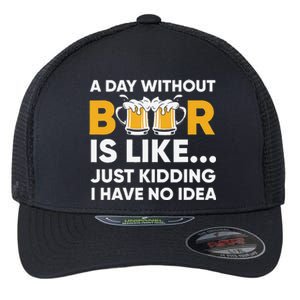 A Day Without Beer Is Like Just Kidding I Have No Idea Flexfit Unipanel Trucker Cap