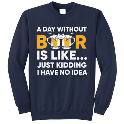 A Day Without Beer Is Like Just Kidding I Have No Idea Sweatshirt