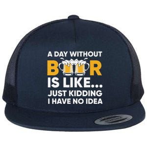 A Day Without Beer Is Like Just Kidding I Have No Idea Flat Bill Trucker Hat