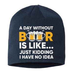 A Day Without Beer Is Like Just Kidding I Have No Idea Sustainable Beanie