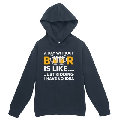 A Day Without Beer Is Like Just Kidding I Have No Idea Urban Pullover Hoodie