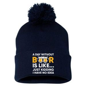 A Day Without Beer Is Like Just Kidding I Have No Idea Pom Pom 12in Knit Beanie