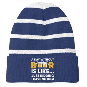 A Day Without Beer Is Like Just Kidding I Have No Idea Striped Beanie with Solid Band